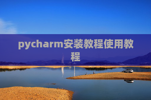pycharm安装教程使用教程 pycharm安装教程使用教程